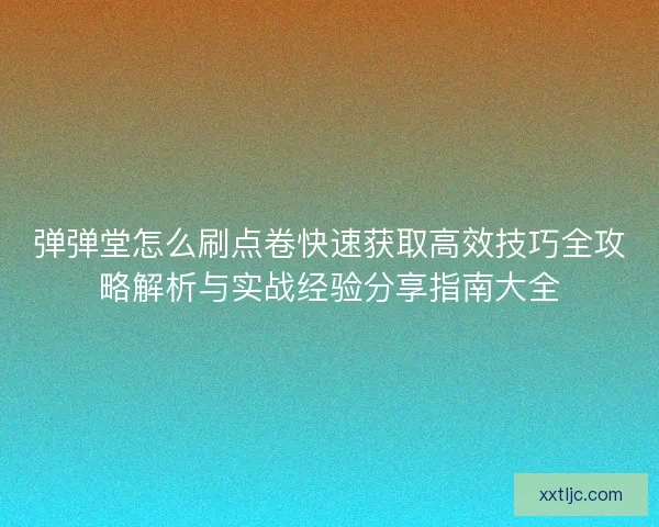 弹弹堂怎么刷点卷快速获取高效技巧全攻略解析与实战经验分享指南大全